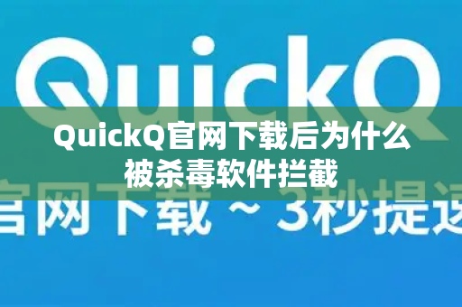 QuickQ官网下载后为什么被杀毒软件拦截