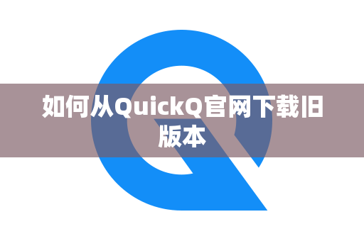 如何从QuickQ官网下载旧版本
