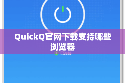 QuickQ官网下载支持哪些浏览器