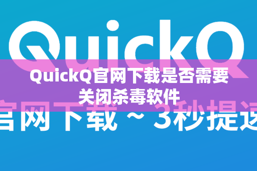 QuickQ官网下载是否需要关闭杀毒软件