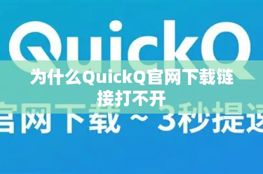 为什么QuickQ官网下载链接打不开
