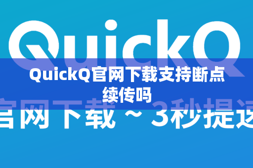 QuickQ官网下载支持断点续传吗