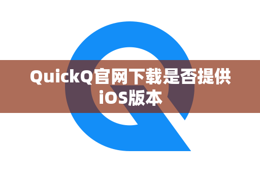 QuickQ官网下载是否提供iOS版本