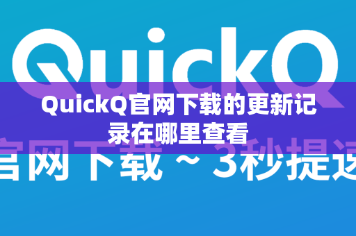 QuickQ官网下载的更新记录在哪里查看