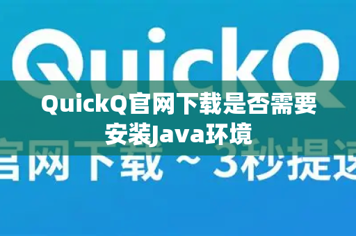 QuickQ官网下载是否需要安装Java环境