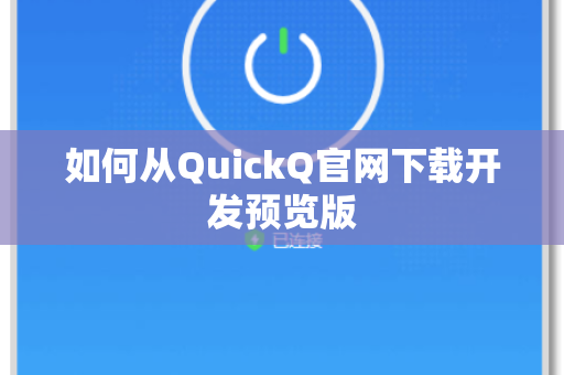 如何从QuickQ官网下载开发预览版