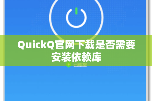 QuickQ官网下载是否需要安装依赖库