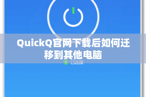 QuickQ官网下载后如何迁移到其他电脑