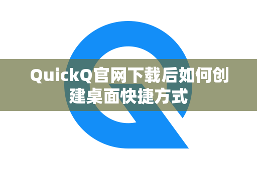 QuickQ官网下载后如何创建桌面快捷方式