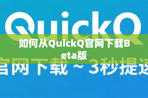 如何从QuickQ官网下载Beta版