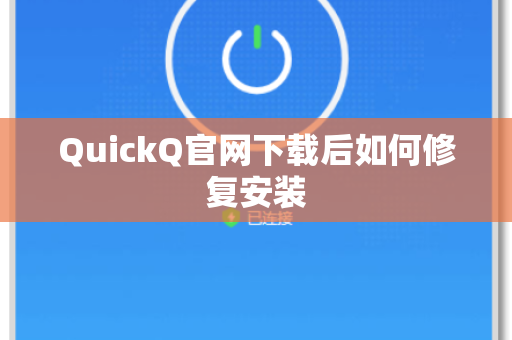 QuickQ官网下载后如何修复安装