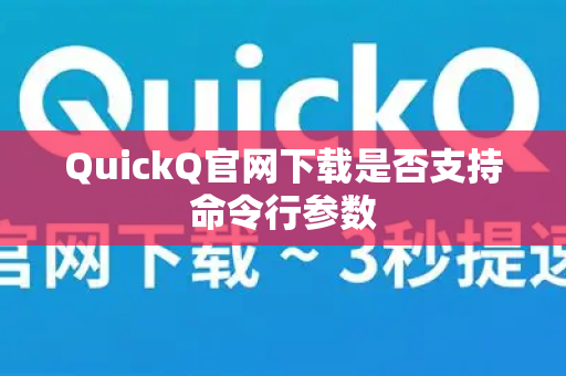QuickQ官网下载是否支持命令行参数