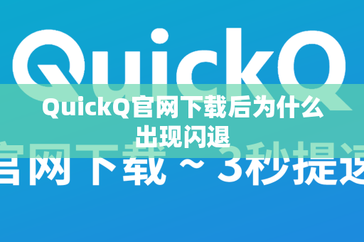 QuickQ官网下载后为什么出现闪退